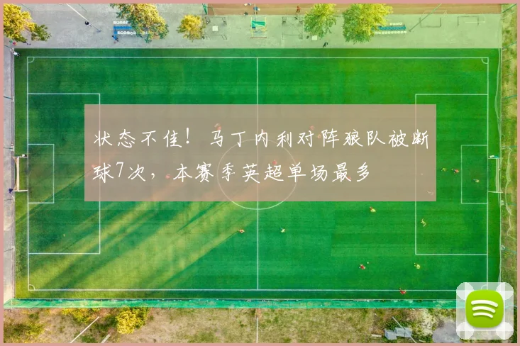 状态不佳!马丁内利对阵狼队被断球7次,本赛季英超单场最多